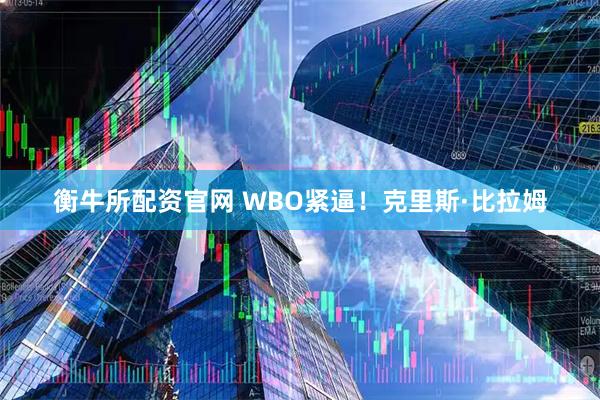 衡牛所配资官网 WBO紧逼！克里斯·比拉姆
