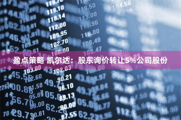 盈点策略 凯尔达：股东询价转让5%公司股份
