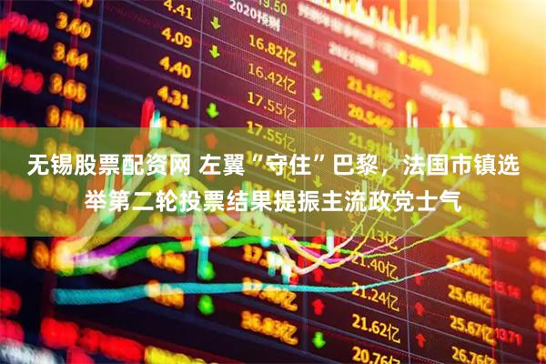 无锡股票配资网 左翼“守住”巴黎,法国市镇选举第二轮投票结果提振主流政党士气
